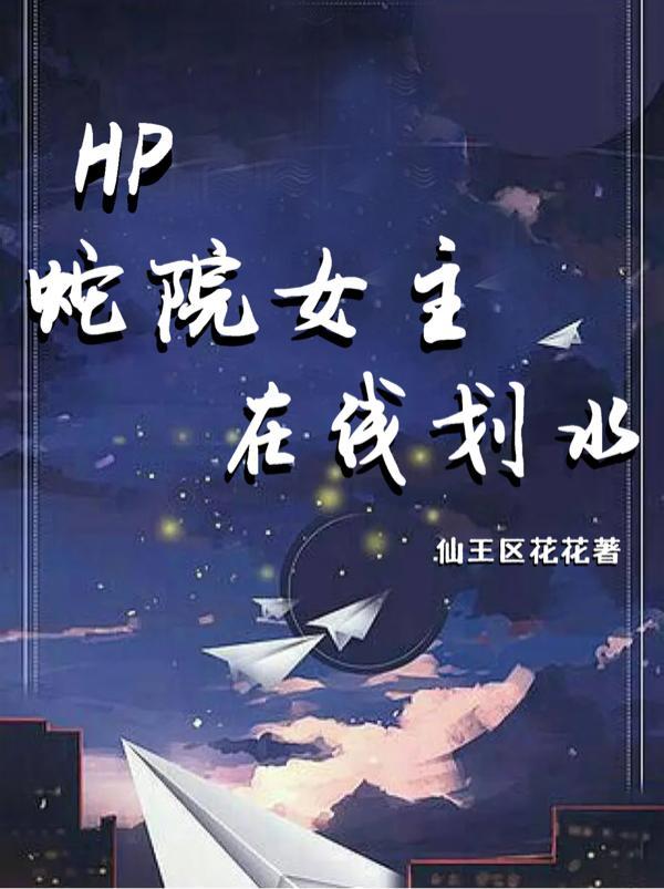HP蛇院女主在线划水 HP蛇院女主在线划水